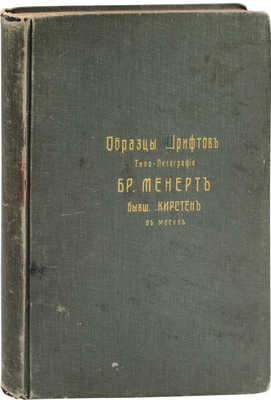 Образцы шрифтов. Кирстен, преемники Бр. Менерт. Типография, литография, картонажная и переплетная фабрика. М.: Типо-лит. Бр. Менерт, бывш. Кирстен, [Нач. ХХ в.].