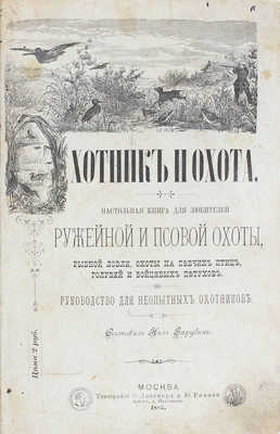 Зарубин Н. Охотник и охота. Настольная книга для любителей ружейной и псовой охоты, рыбной ловли, охоты на певчих птиц, голубей и бойцовых петухов. М.: Тип. Э. Лисснера и Ю. Романа, 1885.