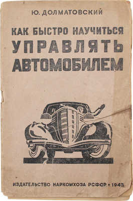 Долматовский Ю. Как быстро управлять автомобилем. М.; Л.: Изд-во Наркомхоза, 1943.