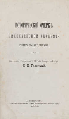 Глиноецкий Н.П. Исторический очерк Николаевской академии Генерального штаба / Составил Генерального штаба генерал-майор Н.П. Глиноецкий. СПб.: Тип. Штаба войск Гвардии и Петербургского военного округа, 1882.