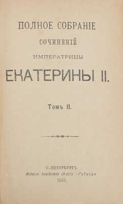 Екатерина II (Императрица Российская). Полное собрание сочинений императрицы Екатерины II. [В 2 т.]. Т. 1–2. СПб.: Изд. книжного склада «Родина», 1893.