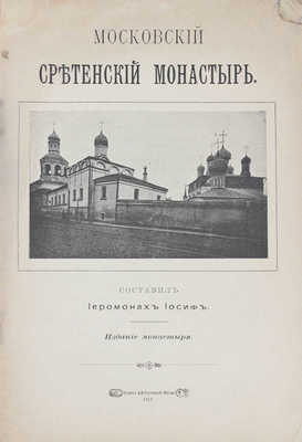 Московский Сретенский монастырь / Составил иеромонах Иосиф. М.: Изд. Монастыря, 1911.