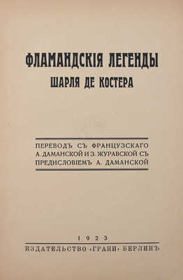 Костер Ш. Фламандские легенды Шарля де Костера / Пер. с фр. А. Даманской и З. Журавской с предисл. А. Даманской. Берлин: Грани, 1923.