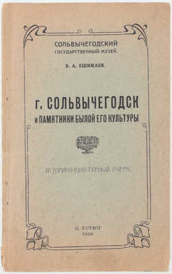 Ешкилев В.А. Сольвычегодск и памятники былой культуры. Историко-культурный очерк / Сольвычегодский гос. музей. В. Устюг: Тип. изд-ва «Совмысль», 1926.