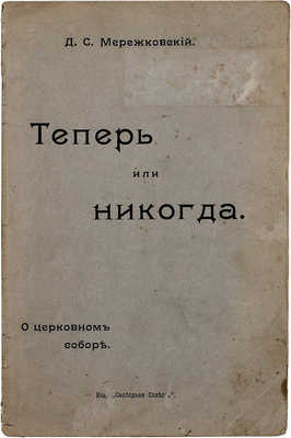 Мережковский Д.С. Теперь или никогда. О церковном соборе. М.: Изд. «Свободная совесть», ценз. 1906.