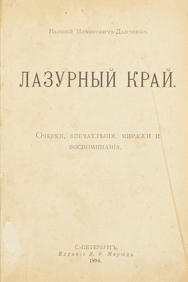 Немирович-Данченко В.И. Лазурный край. Очерки, впечатления, миражи и воспоминания. [В 4 ч. Ч. 1–4]. СПб.: Изд. Н.Ф. Мертца, 1896.