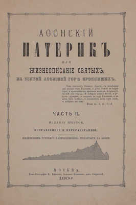 Афонский Патерик или жизнеописание святых, на святой Афонской горе просиявших. 6-е изд., испр. и перераб. Иждивением русского Пантелеимонова монастыря на Афоне. [В 2 ч.]. Ч. 1–2. М.: Типо-лит. И. Ефимова, 1889.