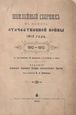 Юбилейный сборник в память Отечественной войны 1812 года. 1812–1912 / Под ред. И.Ф. Цветкова. [В 2 вып.]. [Вып. 1]. Калуга: Изд. Калужского Церковного историко-археологического общества, 1912.