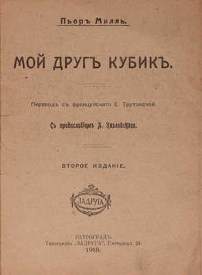 Милль П. Мой друг Кубик / Пер. с фр. Е. Трутовской; с предисл. Л. Козловского. 2-е изд. Пг.: Тип. «Задруга», 1918.