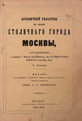 Хотев А. Алфавитный указатель к плану столичного города Москвы, составленному по распоряжению г. московского обер-полицеймейстера, свиты Его Императорского Величества генерал-майора Лужина А. Хотевым. М.: Тип. Ведомостей Московской городской полиции, 1852—1853.