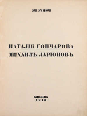 [Первая книга автора]. Эганбюри Э. Наталия Гончарова. Михаил Ларионов. М.: Изд. Ц.А. Мюнстер, 1913.