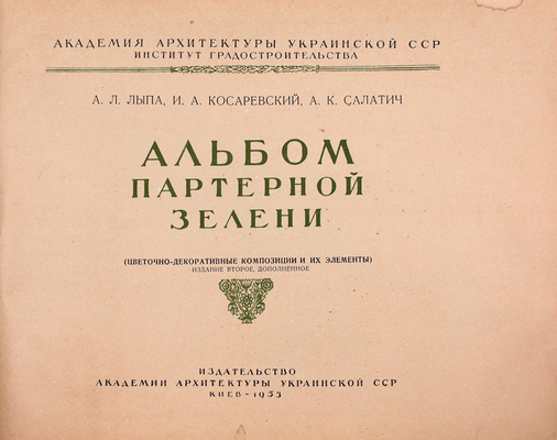 Лыпа А.Л., Косаревский И.А., Салатич А.К. Альбом партерной зелени. (Цветочно-декоративные композиции и их элементы) / Акад. архитектуры Укр. ССР. Ин-т градостроительства. 2-е изд., доп. Киев: Изд-во Акад. архитектуры Укр. ССР, 1953.