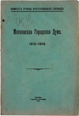 Московская Городская Дума. 1913—1916. [Очерк деятельности] / Комитет группы прогрессивных гласных. М.: Городская тип., 1916.