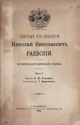 Борисевич А.Т. Генерал от кавалерии Николай Николаевич Раевский. (Историко-биограф. очерк). [Ч. 1 и ед.]. СПб.: Изд. П.М. Раевского, 1912.