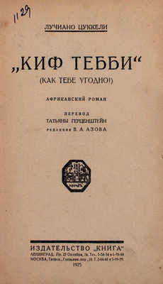 Цуккели Л. Киф тебби. (Как тебе угодно!). Африканский роман / Пер. Татьяны Герценштейн; ред. В.А. Азова. Л.; М.: Книга, 1925.