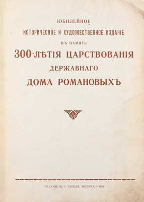 Юбилейное историческое и художественное издание в память 300-летия царствования державного дома Романовых. М.: Изд. М.С. Гугеля, 1913.