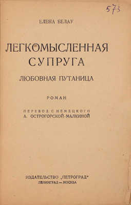 Белау Е. Легкомысленная супруга. Любовная путаница. Роман / Пер. с нем. А. Острогорской-Малкиной. М.; Л.: Изд-во «Петроград», 1926.