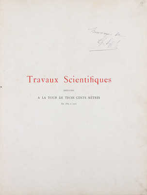 [Эйфель Г., автограф]. [Эйфель Г. Научные работы, выполненные для 300-метровой башни, с 1889 по 1900]. Eiffel G. Travaux Scientifiques Executes A La Tour De Trois Cents Metres. De 1889 a 1900. Paris: L. Maretneux, imprimeur, 1900.