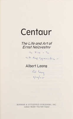 [Леонг А., Неизвестный Э.И., автографы]. [Леонг А. Кентавр. Жизнь и творчество Эрнста Неизвестного]. Leong A. Centaur. The life and art of Ernst Neizvestny. New York: Rowman & Littlefield Publishing, Inc., 2002.