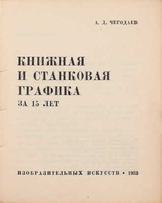 Чегодаев А.Д. Книжная и станковая графика за 15 лет. М.: Изогиз, 1933.