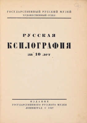 Русская ксилография за 10 лет. [Каталог] / Гос. русский музей. Худож. отд. Л.: Изд. Гос. Русского музея, 1927.