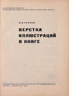 Гессен Л.И. Верстка иллюстраций в книге / Ленингр. отд-ние Упр. полигр. предприятиями Огиза (ЛОУППО). М.; Л.: Гос. изд-во легкой пром-сти, 1932.