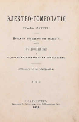 Смирнов С.В. Электро-гомеопатия графа Маттеи. 8-е изд., испр. С дополнениями и подробным алфавитным указателем. СПб.: Тип. Е. Евдокимова, 1893.