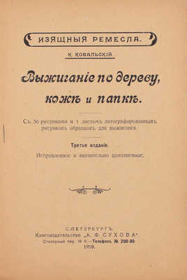 Ковальский К. Выжигание по дереву, коже и папке. 3-е изд., испр. и значит. доп. СПб.: Кн-во «А.Ф. Сухова», 1910.