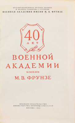 40 лет Военной академии имени М.В. Фрунзе. [Сборник материалов] / Краснознам. ордена Ленина и ордена Суворова I степени воен. акад. им. М.В. Фрунзе. М.: Воениздат, 1958.