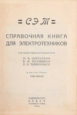 СЭТ. Справочная книга для электротехников / Под общ. ред. проф. М.А. Шателена, В.Ф. Миткевича, В.А. Толвинского. В 6 т. Т. 1–6. Л.: Изд-во Кубуч, 1928–1934.