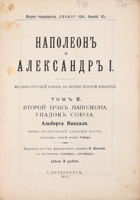 Вандаль А. Наполеон и Александр I. Франко-русский союз во время Первой империи / Пер. с 6-го фр. изд. В. Шиловой. [В 3 т.]. Т. 1–3. СПб.: Изд. Т-ва «Знание», 1910–1913.