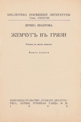 Шаврова И. Жемчуг в грязи. Роман в 2-х книгах. Кн. 1-2. Рига: Кн-во «Грамату драугс», 1933.