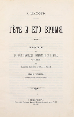 Шахов А.А. Гёте и его время. Лекции по истории немецкой литературы XVIII века, читанные на Высших женских курсах в Москве. 4-е изд. (испр. и доп.). СПб.: Тип. Тренке и Фюсно, 1908.