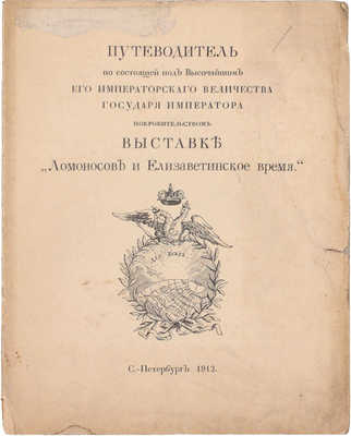 [Романов К.Р., великий князь, автограф]. Состоящая под Высочайшим его Императорского величества государя императора покровительством выставка «Ломоносов и Елизаветинское время». 2-е изд. [В 17 отд. и Путеводитель]. СПб., 1912.