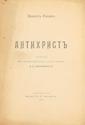 Ренан Э. Антихрист / Пер. без всяких сокращений со 2 изд. Е.В. Святловского. СПб.: Изд. М.В. Пирожкова, 1907.