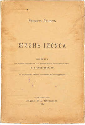 Ренан Э. Жизнь Иисуса. С портретом Ренана, исполн. гелиогравюрою / Пер. без всяких сокращений с 19 пересм. и доп. изд. Е.В. Святловского. СПб.: Изд. М.В. Пирожкова, 1906.