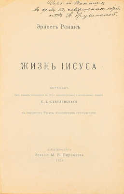 Ренан Э. Жизнь Иисуса. С портретом Ренана, исполн. гелиогравюрою / Пер. без всяких сокращений с 19 пересм. и доп. изд. Е.В. Святловского. СПб.: Изд. М.В. Пирожкова, 1906.