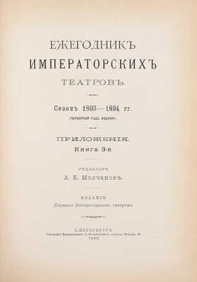 [Полный годовой комплект]. Ежегодник императорских театров. Сезон 1893–1894 гг. (Четвертый год издания) / Ред. А.Е. Молчанов. СПб.: Изд. Дирекции императорских театров, 1895.