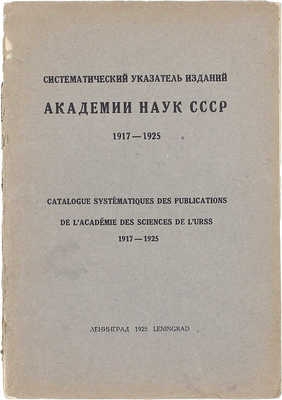 Систематический указатель изданий Академии наук Союза Советских Социалистических Республик, вышедших в свет с 1 января 1917 г. по 1 сентября 1925 г. Л.: Изд-во АН СССР, 1925.