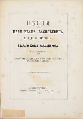 Лермонтов М.Ю. Песня про царя Ивана Васильевича, молодого опричника и удалого купца Калашникова / С 12 рис. Г. Шарлеманя и с новым портр. Лермонтова, грав. в. Лейпциге. СПб.: Изд. книгопродавца А.И. Глазунова, 1865.