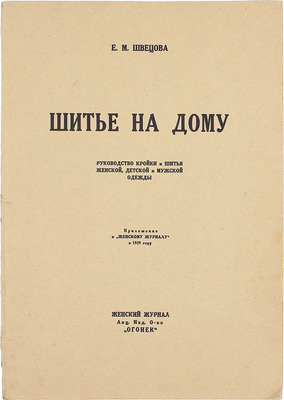 Швецова Е.М. Шитье на дому. Руководство кройки и шитья женской, детской и мужской одежды. М.: Женский журнал акц. изд. о-во «Огонек», [1929].