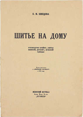 Швецова Е.М. Шитье на дому. Руководство кройки и шитья женской, детской и мужской одежды. М.: Женский журнал акц. изд. о-во «Огонек», [1929].