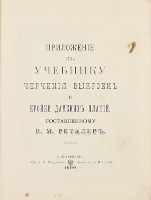 Реталер В.М. Приложение к учебнику черчения выкроек и кройки дамских платий. СПб.: Тип. А.М. Менделевича, 1899.