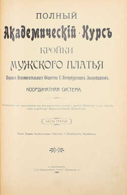 Полный академический курс кройки мужского платья Первого Вспомогательного общества С.-Петербургских закройщиков. Координатная система. Руководство для преподавания при Академических курсах кройки Общества и для самообучения, выработана наблюдательным комитетом. Ч. 1–3. СПб., 1906–1908.
