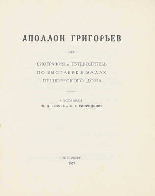 Беляев М.Д., Спиридонов В.С. Аполлон Григорьев. Биография и путеводитель по выставке в залах Пушкинского дома. Пб.: Пушкинский дом, 1922.