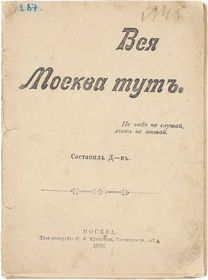 Вся Москва тут. [Рассказы] / Сост. Д-В. М.: Типо-лит. И.Е. Ермакова, 1899.