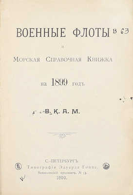 Военные флоты и Морская справочная книжка на 1899 год / В.К.А.М. [Великий князь Алексей Михайлович]. СПб.: Тип. Эдуарда Гоппе, 1899.