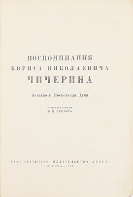 Чичерин Б.Н. Воспоминания Бориса Николаевича Чичерина / Вступ. ст. и примеч. С.В. Бахрушина. [В 4 кн. Кн. 1–4]. [М.]: Изд. М. и С. Сабашниковых; Кооп. изд-во «Север», 1929–1934. 