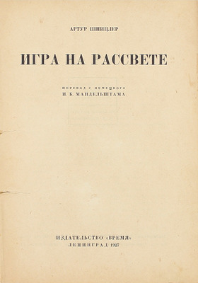 Шницлер А. Игра на рассвете / Пер. с нем. И.Б. Мандельштама. Л.: Время, 1927.