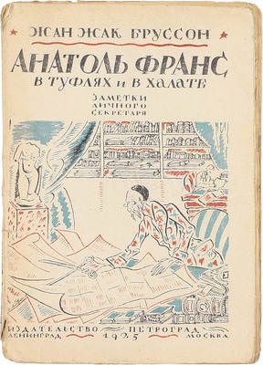 Бруссон Ж.-Ж. Анатоль Франс в туфлях и халате / Пер. с фр. А.А. Поляк и П.К. Губера; предисл. П. Губера. Л.; М.: Изд-во «Петроград», 1925.